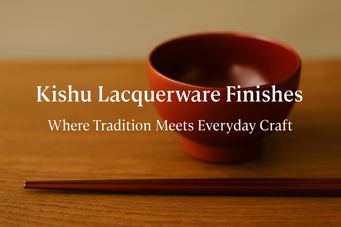 Kishu Lacquerware Finishes – Where Tradition Meets Everyday Craft